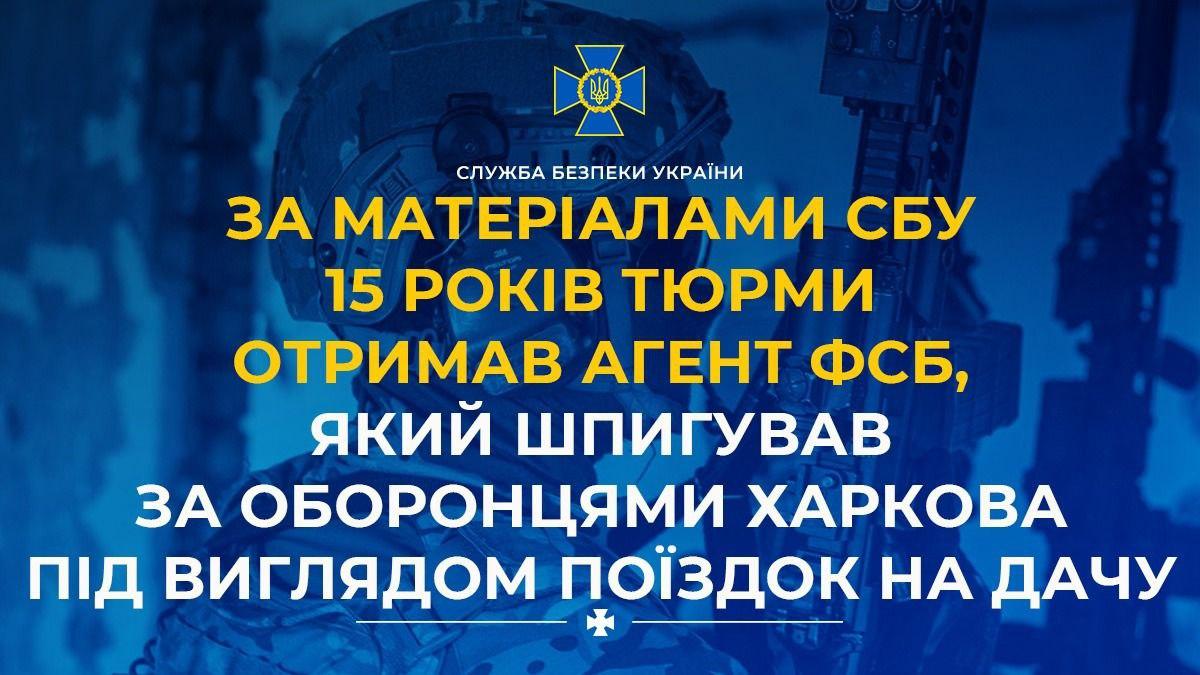 Агент фсб, що шпигував за оборонцями Харкова під виглядом поїздок на дачу, отримав 15 років тюрми
